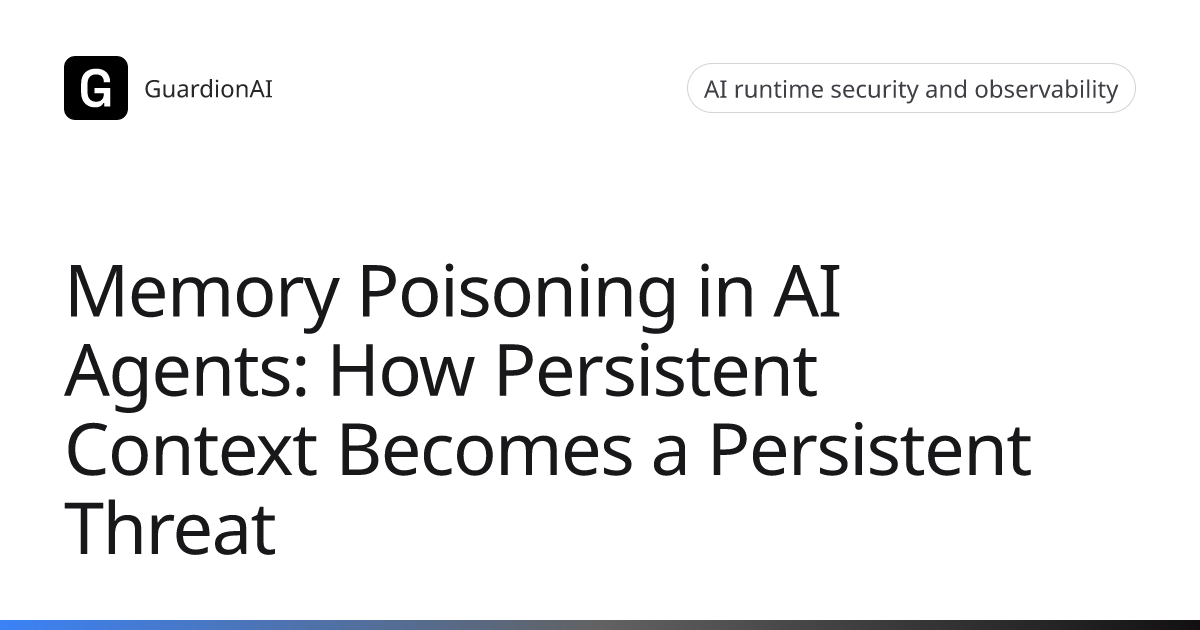 Memory Poisoning in AI Agents: How Persistent Context Becomes a ...